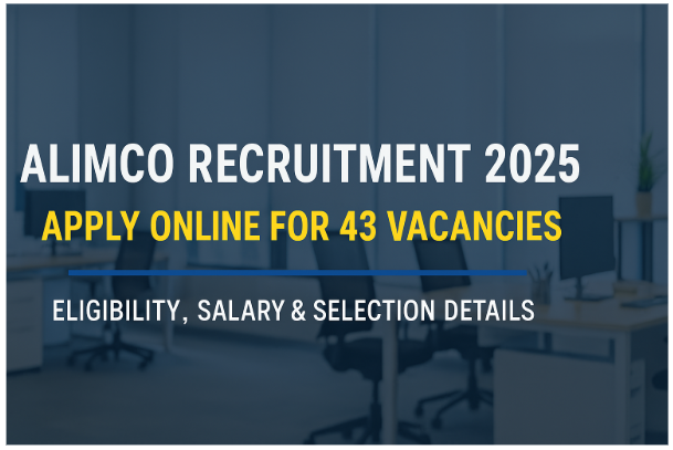 ALIMCO Recruitment 2025: Apply Online for 43 Vacancies | Eligibility, Salary & Selection Details