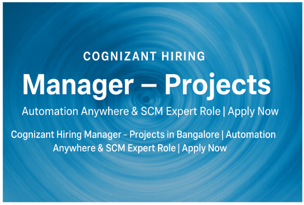 Cognizant Hiring Manager – Projects in Bangalore | Automation Anywhere & SCM Expert Role | Apply Now