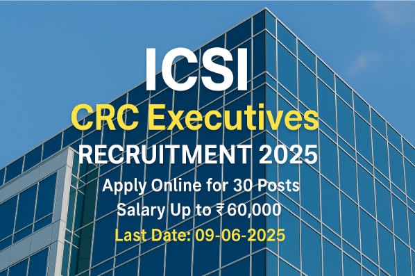 ICSI CRC Executives Recruitment 2025: Apply Online for 30 Posts | Salary Up to ₹60,000, Eligibility, Important Dates