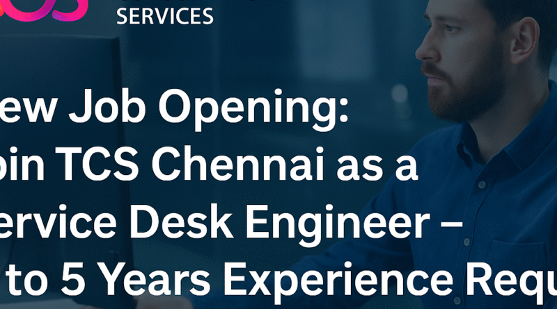 TCS Service Desk Job in Chennai – Hiring IT Support Engineers with 3–5 Years Experience