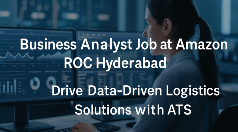 Join Amazon as Business Analyst – ROC in Hyderabad | Analytics Role in Transportation Services