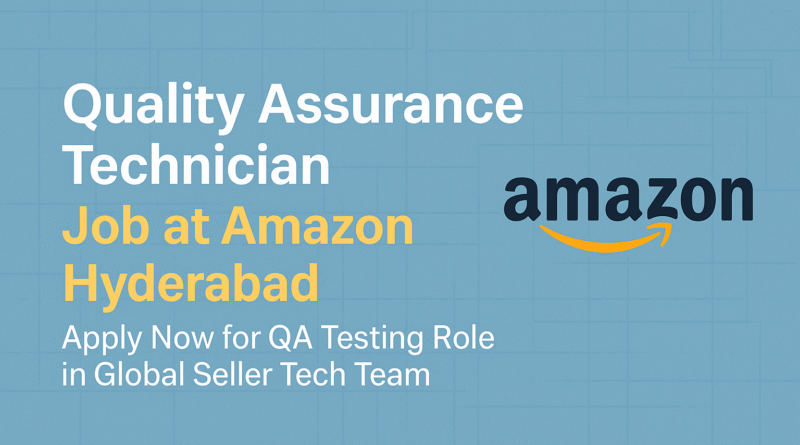 Quality Assurance Technician Job at Amazon Hyderabad – Apply Now for QA Testing Role in Global Seller Tech Team