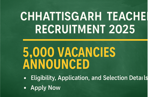 Chhattisgarh Teacher Recruitment 2025: 5,000 Vacancies Announced — Eligibility, Application, and Selection Details