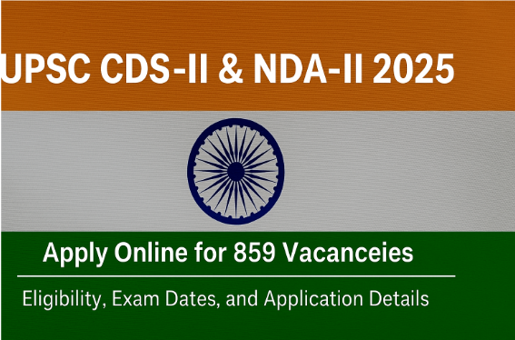 UPSC CDS-II & NDA-II 2025: Apply Online for 859 Vacancies — Eligibility, Exam Dates, and Application Details