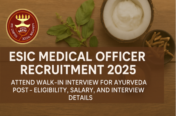 ESIC Medical Officer Recruitment 2025: Attend Walk-In Interview for Ayurveda Post — Eligibility, Salary, and Interview Details