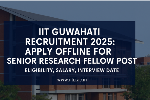IIT Guwahati Recruitment 2025: Apply Offline for Senior Research Fellow Post | Eligibility, Salary, Interview Date