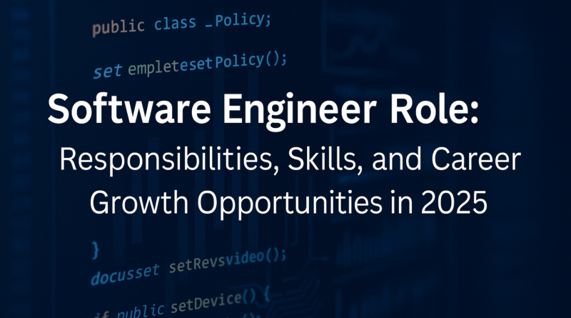 Software Engineer Role: Responsibilities, Skills, and Career Growth Opportunities in 2025